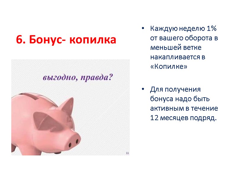 6. Бонус- копилка  Каждую неделю 1% от вашего оборота в меньшей ветке накапливается